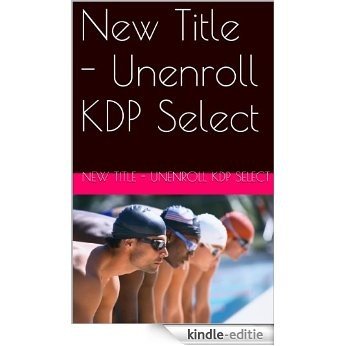 New Title - Unenroll KDP Select (English Edition) [Kindle-editie]
