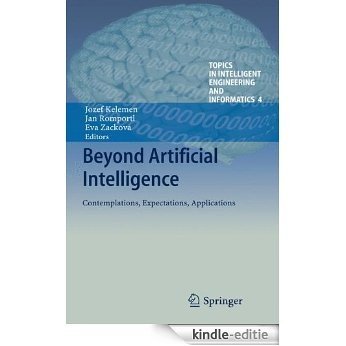 Beyond Artificial Intelligence: 4 (Topics in Intelligent Engineering and Informatics) [Kindle-editie]