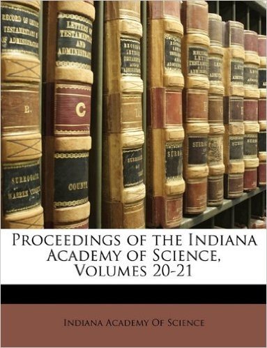 Proceedings of the Indiana Academy of Science, Volumes 20-21