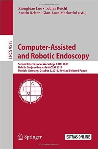Computer-Assisted and Robotic Endoscopy: Second International Workshop, Care 2015, Held in Conjunction with Miccai 2015, Munich, Germany, October 5, 2015, Revised Selected Papers