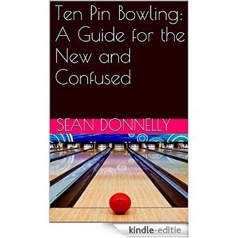 Ten Pin Bowling: A Guide for the New and Confused (English Edition) [Kindle-editie]