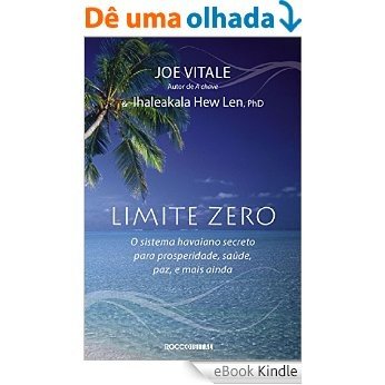 Limite zero: O sistema havaiano secreto para prosperidade, saúde, paz, e mais ainda [eBook Kindle]