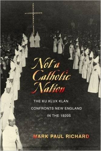 Not a Catholic Nation: The Ku Klux Klan Confronts New England in the 1920s