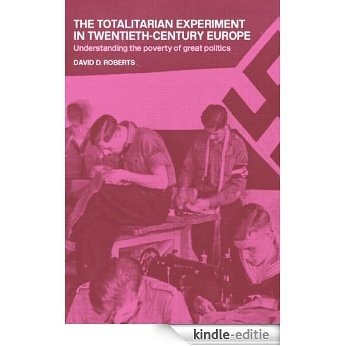 The Totalitarian Experiment in Twentieth Century Europe: Understanding the Poverty of Great Politics [Kindle-editie]