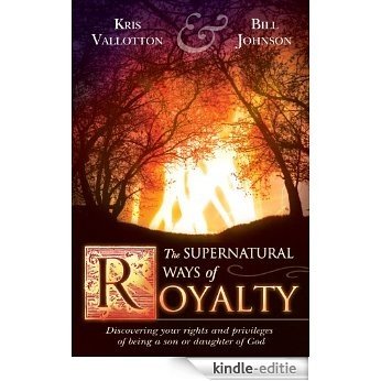 The Supernatural Ways of Royalty: Discovering Your Rights and Privileges of Being a Son or Daughter of God [Kindle-editie]