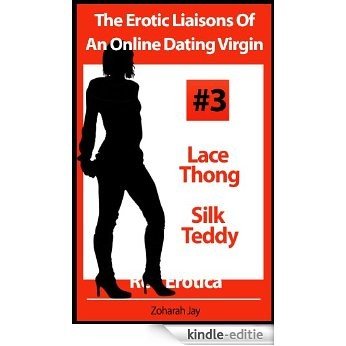 The Erotic Liaisons Of An Online Dating Virgin - Lace Thong and Silk Teddy (Erotica By Women For Women) (English Edition) [Kindle-editie]