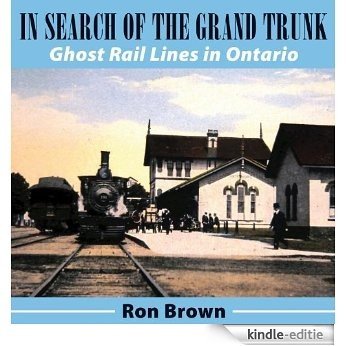 In Search of the Grand Trunk: Ghost Rail Lines in Ontario [Kindle-editie]