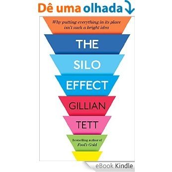 The Silo Effect: Why putting everything in its place isn't such a bright idea (English Edition) [eBook Kindle]