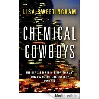 Chemical Cowboys: The DEA's Secret Mission to Hunt Down a Notorious Ecstasy Kingpin [Kindle-editie]