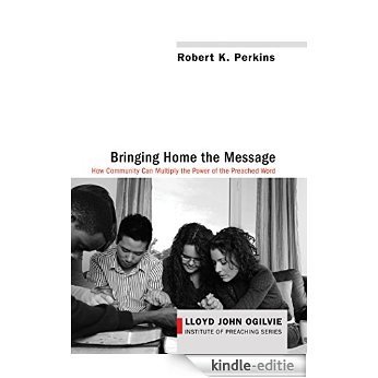 Bringing Home the Message: How Community Can Multiply the Power of the Preached Word (Lloyd Ogilvie Preaching Institute Series Book 5) (English Edition) [Kindle-editie]