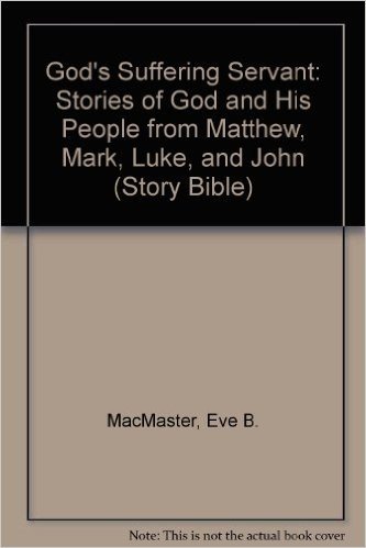 God's Suffering Servant: Stories of God and His People from Matthew, Mark, Luke, and John