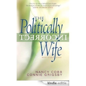 The Politically Incorrect Wife: God's Plan for Marriage Still Works Today [Kindle-editie]
