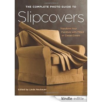 The Complete Photo Guide to Slipcovers: Transform Your Furniture with Fitted or Casual Covers [Kindle-editie]