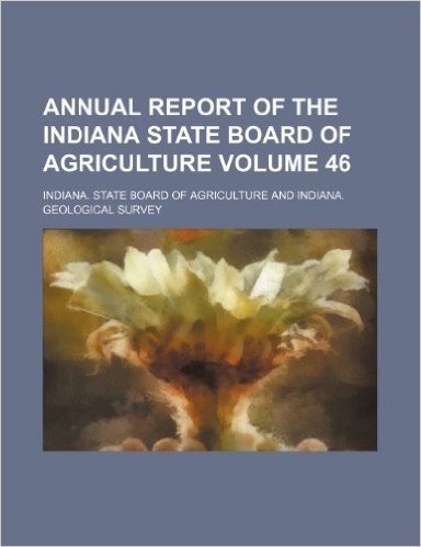 Annual Report of the Indiana State Board of Agriculture Volume 46