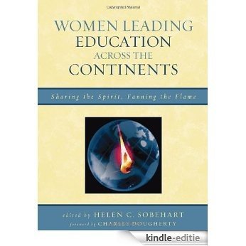 Women Leading Education Across the Continents: Sharing the Spirit, Fanning the Flame [Kindle-editie]
