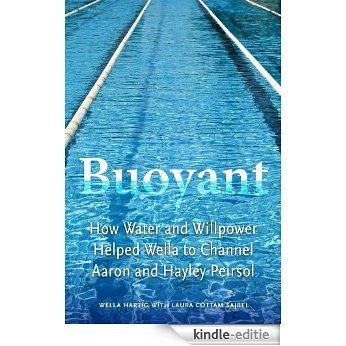 Buoyant: How Water and Willpower Helped Wella to Channel Aaron and Hayley Peirsol (English Edition) [Kindle-editie]