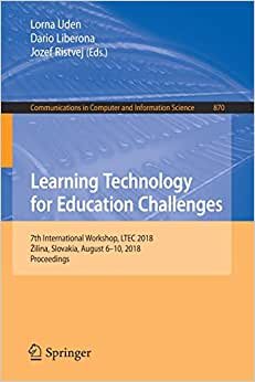 Learning Technology for Education Challenges: 7th International Workshop, LTEC 2018, Zilina, Slovakia, August 6-10, 2018, Proceedings (Communications in Computer and Information Science)