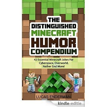 The Distinguished Minecraft Humor Compendium: 42 Essential Minecraft Jokes For Cyberspace, Overworld, Nether End More! (Minecraft Jokes, Minecraft Books ... Minecraft Pocket Edition) (English Edition) [Kindle-editie]
