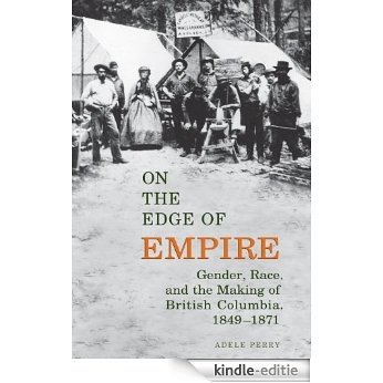 On the Edge of Empire: Gender, Race, and the Making of British Columbia, 1849-1871: Gender, Race and the Making of British Columbia 1849-1871 (Studies in Gender and History) [Kindle-editie]