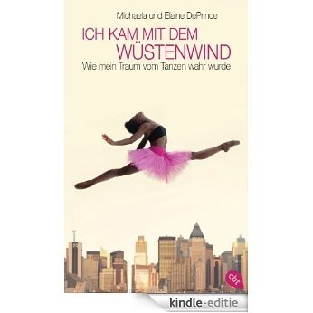 Ich kam mit dem Wüstenwind   -: Wie mein Traum vom Tanzen wahr wurde (German Edition) [Kindle-editie]