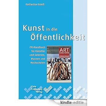 Kunst in die Öffentlichkeit: PR-Handbuch für Künstler und Galerien, Museen und Hochschulen (German Edition) [Kindle-editie]