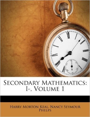 Secondary Mathematics: I-, Volume 1