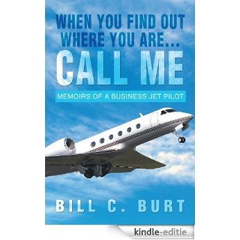 When you find out where you are...Call me : Memoirs of a business jet pilot (English Edition) [Kindle-editie]