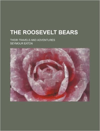 The Roosevelt Bears; Their Travels and Adventures