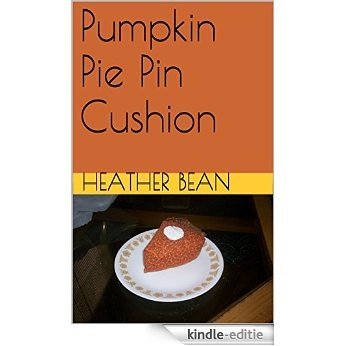Pumpkin Pie Pin Cushion (Bean Bag Designs Book 26) (English Edition) [Kindle-editie]