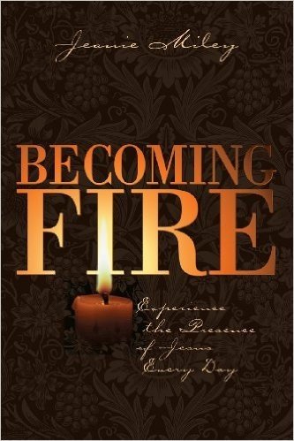 Becoming Fire: Experience the Presence of Jesus Every Day