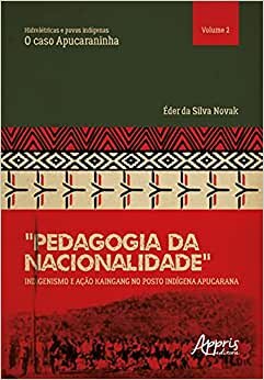 “Pedagogia da Nacionalidade”: Indigenismo e Ação Kaingang no Posto Indígena Apucarana: Hidrelétricas e Povos Indígenas: o Caso Apucaraninha