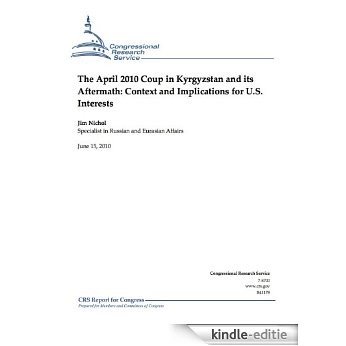 The April 2010 Coup in Kyrgyzstan and its Aftermath: Context and Implications for U.S. Interests (English Edition) [Kindle-editie]