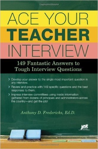 Ace Your Teacher Interview: 149 Fantastic Answers to Tough Interview Questions