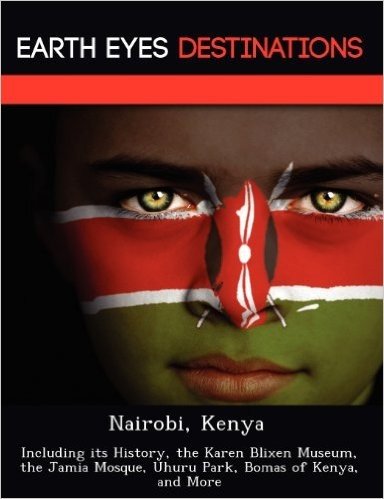 Nairobi, Kenya: Including Its History, the Karen Blixen Museum, the Jamia Mosque, Uhuru Park, Bomas of Kenya, and More