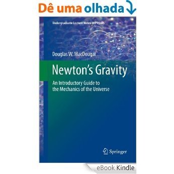 Newton's Gravity: An Introductory Guide to the Mechanics of the Universe (Undergraduate Lecture Notes in Physics) [eBook Kindle]