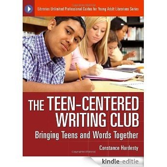 The Teen-Centered Writing Club: Bringing Teens and Words Together (Libraries Unlimited Professional Guides for Young Adult Librarians Series) [Kindle-editie]