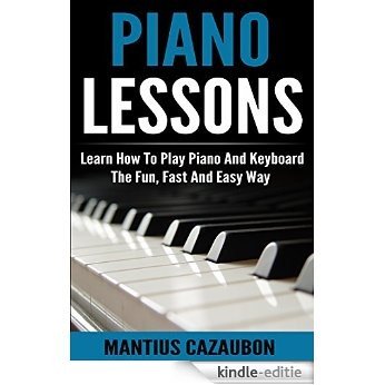 Piano Lessons: Learn How To Play Piano And Keyboard The Fun, Fast And Easy Way (English Edition) [Kindle-editie]