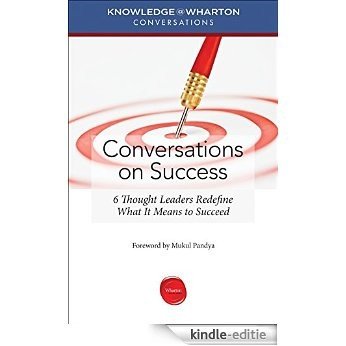 Conversations on Success: 6 Thought Leaders Redefine What It Means to Succeed (Knowledge@Wharton Conversations) [Kindle-editie]