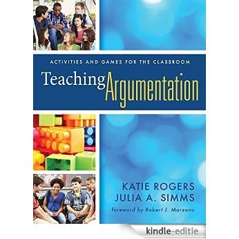 Teaching Argumentation: Activities and Games for the Classroom (What Principals Need to Know) [Kindle-editie]