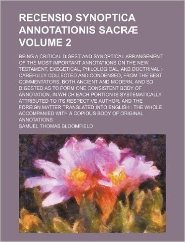 Recensio Synoptica Annotationis Sacrae Volume 2; Being a Critical Digest and Synoptical Arrangement of the Most Important Annotations on the New Testa