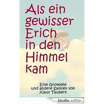 Als ein gewisser Erich in den Himmel kam: Eine Groteske in 9 Bildern (German Edition) [Kindle-editie]