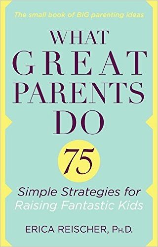 What Great Parents Do: 75 Simple Strategies for Raising Fantastic Kids