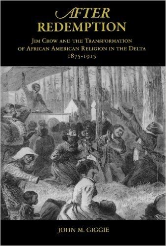 After Redemption: Jim Crow and the Transformation of African American Religion in the Delta, 1875-1915 baixar