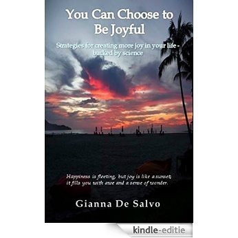 You Can Choose To Be Joyful: Strategies for creating more joy in your life - backed by science (English Edition) [Kindle-editie]