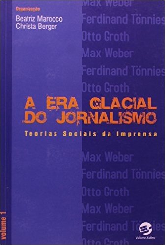 A Era Glacial do Jornalismo. Teorias Sociais da Imprensa - Volume 1