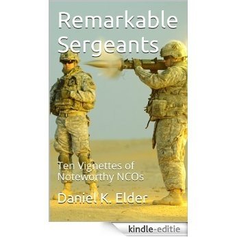 Remarkable Sergeants: Ten Vignettes of Noteworthy NCOs (English Edition) [Kindle-editie]