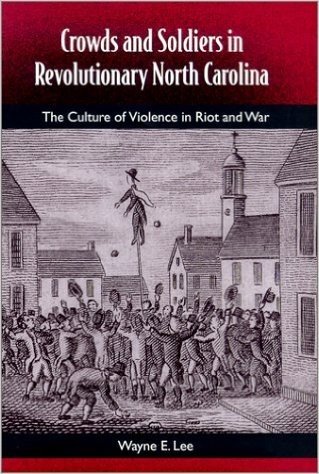 Crowds and Soldiers in Revolutionary North Carolina: The Culture of Violence in Riot and War
