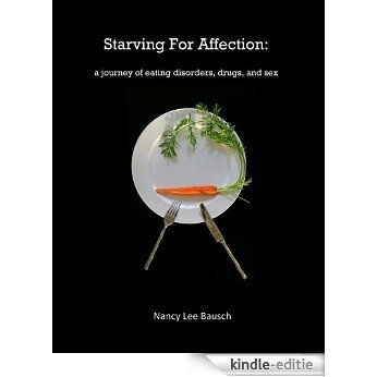 Starving for Affection: a journey of eating disorders, drugs, and sex (English Edition) [Kindle-editie]