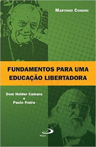 Fundamentos para uma educação libertadora: Dom Helder Camara e Paulo Freire (Educação superior)