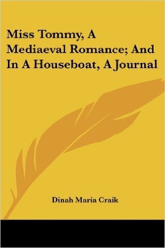 Miss Tommy, a Mediaeval Romance; And in a Houseboat, a Journal